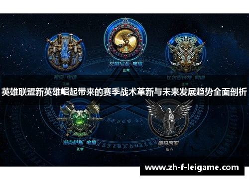 英雄联盟新英雄崛起带来的赛季战术革新与未来发展趋势全面剖析