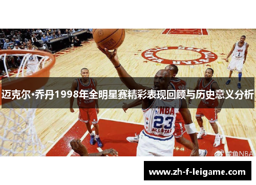 迈克尔·乔丹1998年全明星赛精彩表现回顾与历史意义分析