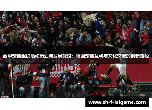 西甲球迷组织活动策划与发展探讨：增强球迷互动与文化交流的创新路径