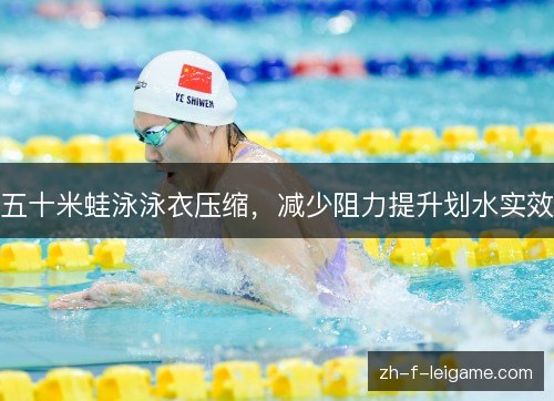 五十米蛙泳泳衣压缩，减少阻力提升划水实效