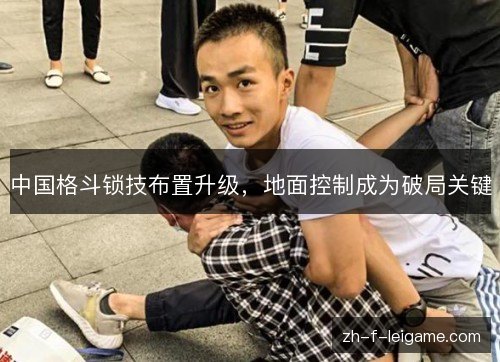 中国格斗锁技布置升级，地面控制成为破局关键